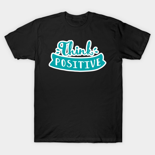 think positive T-Shirt by artistic-much